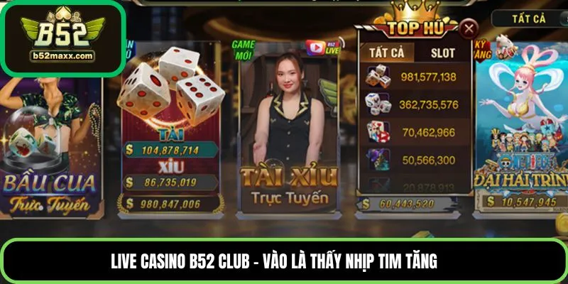 Live casino B52 Club – vào là thấy nhịp tim tăng