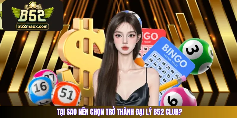 Tại sao nên chọn trở thành đại lý B52 Club?