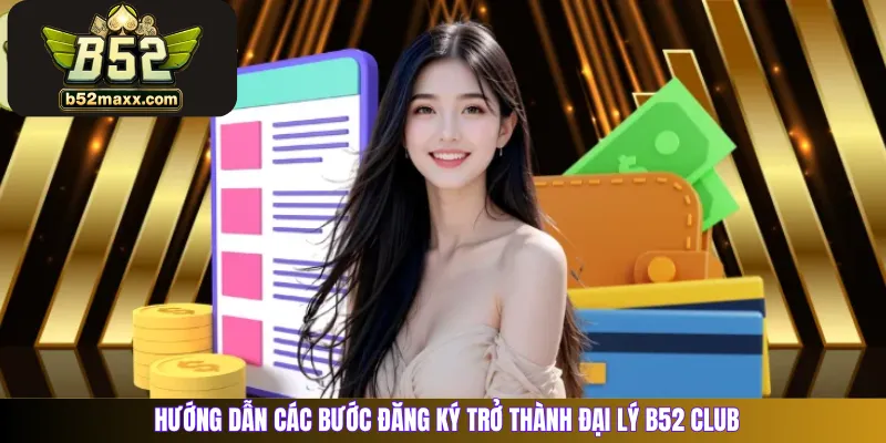 Hướng dẫn các bước đăng ký trở thành đại lý B52 Club