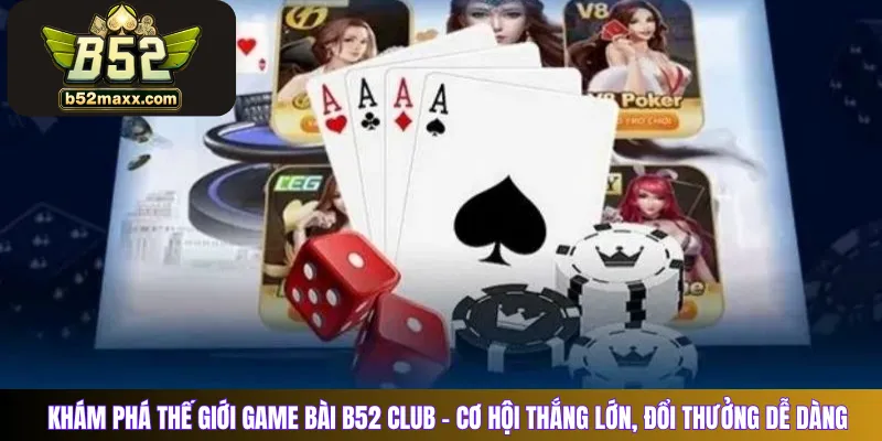 Khám phá thế giới game bài B52 Club – Cơ hội thắng lớn, đổi thưởng dễ dàng
