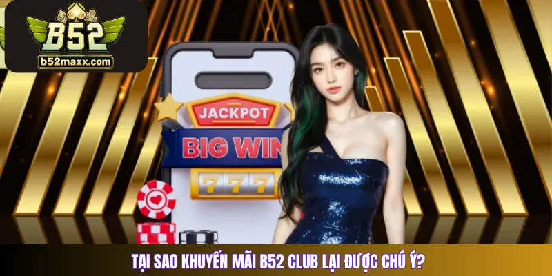 Tại sao khuyến mãi B52 Club lại được chú ý? 