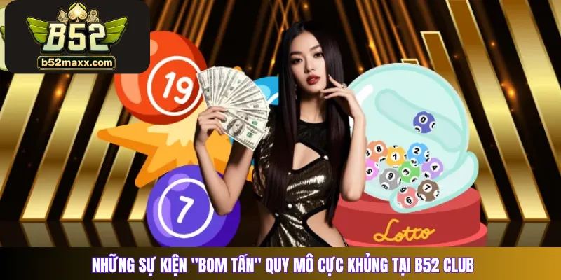 Những sự kiện "bom tấn" quy mô cực khủng tại B52 Club 