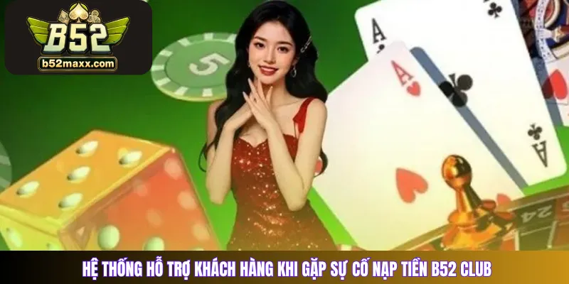 Hệ thống hỗ trợ khách hàng khi gặp sự cố nạp tiền B52 Club 