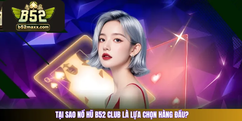 Tại sao nổ hũ B52 Club là lựa chọn hàng đầu?