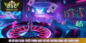 Nổ Hũ B52 Club: Tuyệt Phẩm Quay Hũ Đổi Thưởng Đẳng Cấp Chiến Hạm