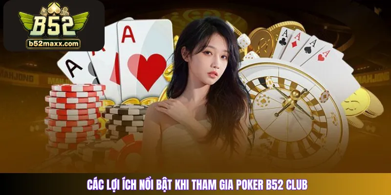 Các lợi ích nổi bật khi tham gia Poker B52 Club