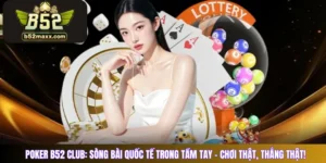 Poker B52 Club: Sòng Bài Quốc Tế Trong Tầm Tay – Chơi Thật, Thắng Thật!
