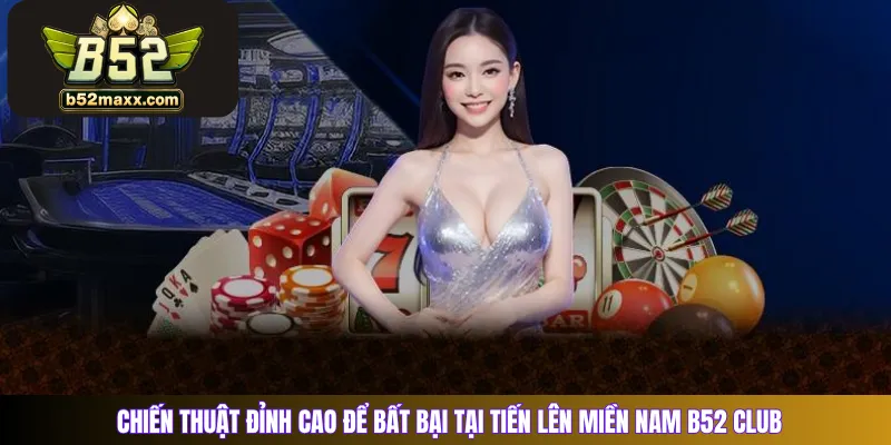Chiến thuật đỉnh cao để bất bại tại Tiến lên miền Nam B52 Club