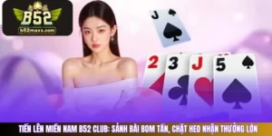 Tiến Lên Miền Nam B52 Club: Sảnh Bài Bom Tấn, Chặt Heo Nhận Thưởng Lớn