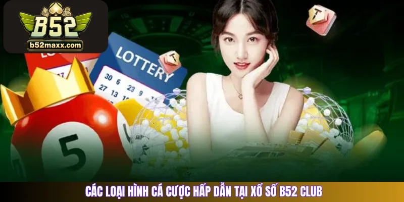 Các loại hình cá cược hấp dẫn tại Xổ số B52 Club 