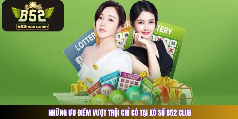 Những ưu điểm vượt trội chỉ có tại Xổ số B52 Club 